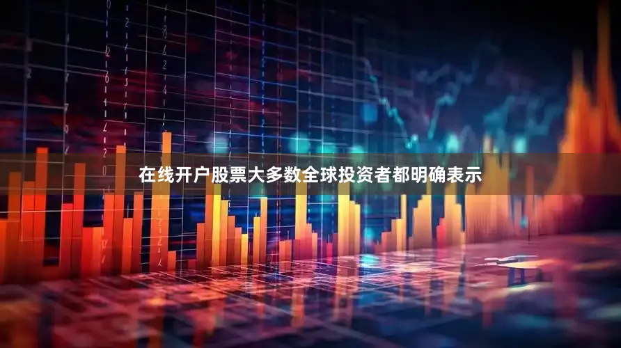 在线开户股票大多数全球投资者都明确表示