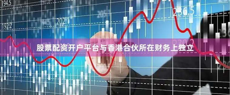 股票配资开户平台与香港合伙所在财务上独立