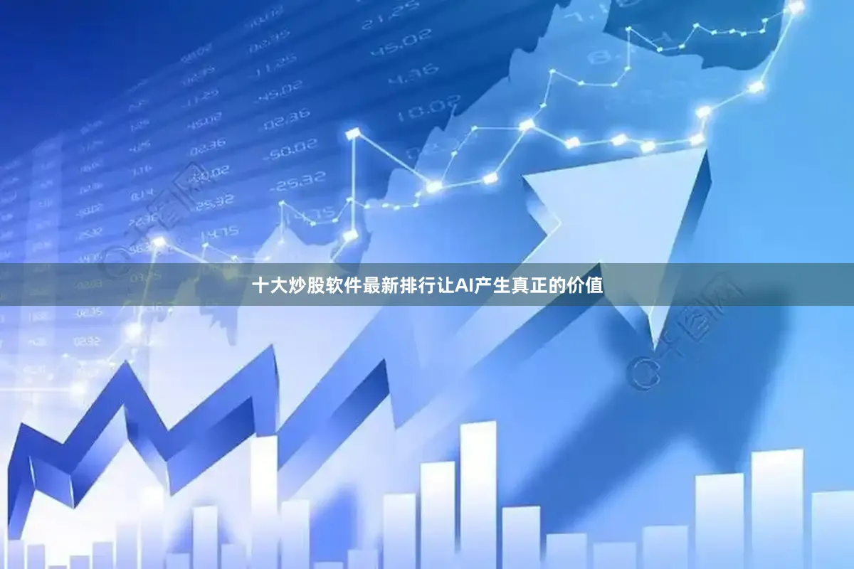 十大炒股软件最新排行让AI产生真正的价值