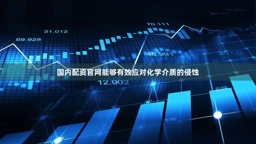 国内配资官网能够有效应对化学介质的侵蚀