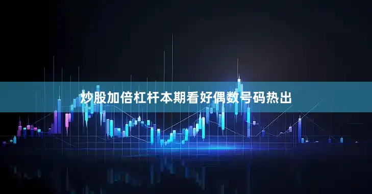 炒股加倍杠杆本期看好偶数号码热出