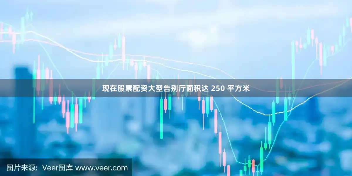 现在股票配资大型告别厅面积达 250 平方米